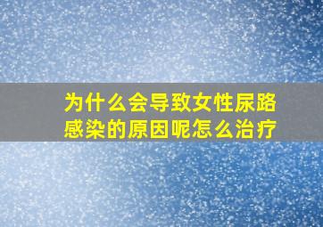 为什么会导致女性尿路感染的原因呢怎么治疗