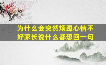 为什么会突然烦躁心情不好家长说什么都想回一句