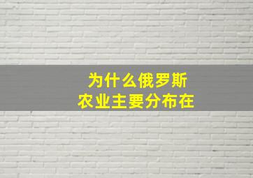 为什么俄罗斯农业主要分布在