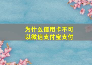 为什么信用卡不可以微信支付宝支付