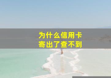 为什么信用卡寄出了查不到