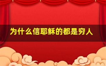 为什么信耶稣的都是穷人