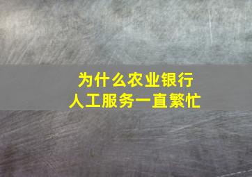 为什么农业银行人工服务一直繁忙