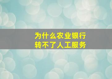 为什么农业银行转不了人工服务