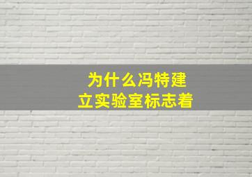 为什么冯特建立实验室标志着