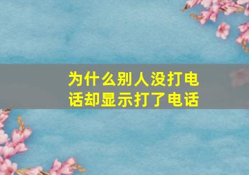 为什么别人没打电话却显示打了电话