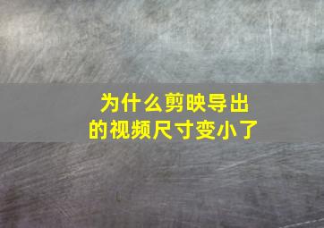 为什么剪映导出的视频尺寸变小了