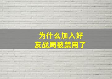 为什么加入好友战局被禁用了