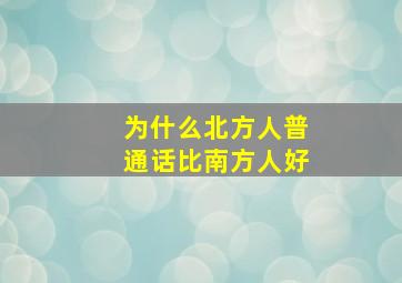 为什么北方人普通话比南方人好