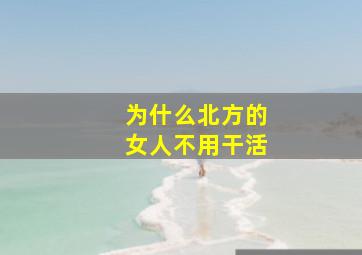 为什么北方的女人不用干活