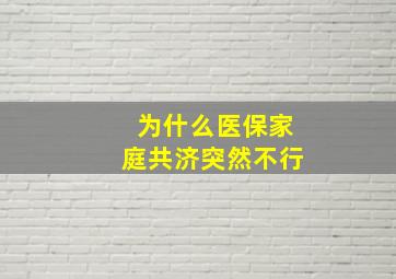 为什么医保家庭共济突然不行