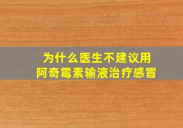 为什么医生不建议用阿奇霉素输液治疗感冒