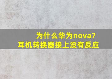 为什么华为nova7耳机转换器接上没有反应