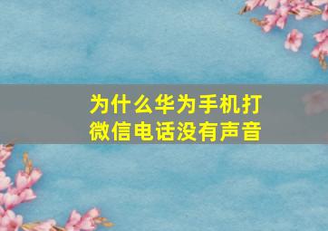 为什么华为手机打微信电话没有声音