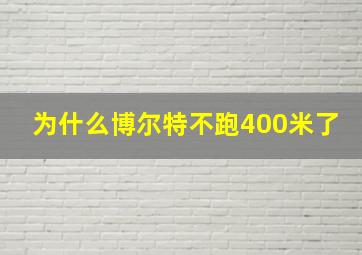 为什么博尔特不跑400米了