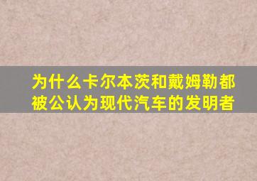 为什么卡尔本茨和戴姆勒都被公认为现代汽车的发明者