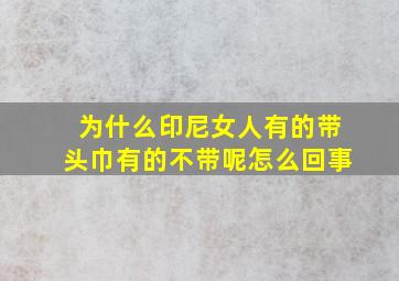 为什么印尼女人有的带头巾有的不带呢怎么回事