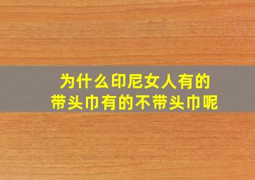 为什么印尼女人有的带头巾有的不带头巾呢