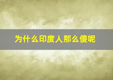 为什么印度人那么傻呢