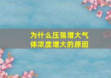 为什么压强增大气体浓度增大的原因