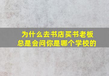 为什么去书店买书老板总是会问你是哪个学校的