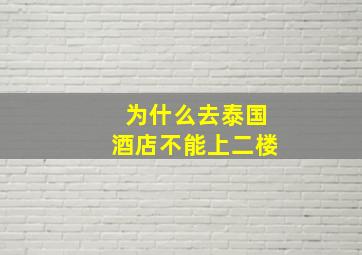 为什么去泰国酒店不能上二楼