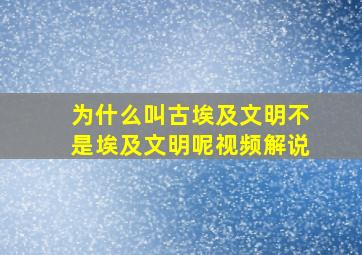 为什么叫古埃及文明不是埃及文明呢视频解说