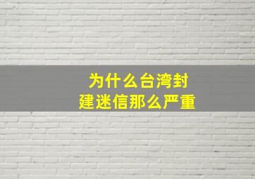 为什么台湾封建迷信那么严重