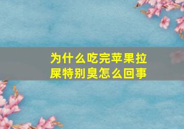 为什么吃完苹果拉屎特别臭怎么回事