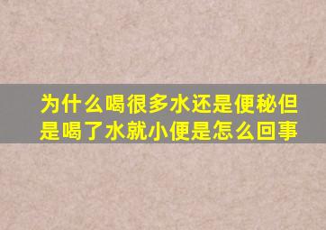 为什么喝很多水还是便秘但是喝了水就小便是怎么回事