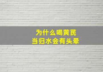 为什么喝黄芪当归水会有头晕