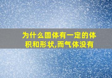 为什么固体有一定的体积和形状,而气体没有