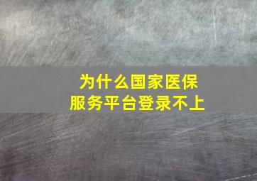 为什么国家医保服务平台登录不上