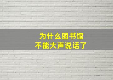 为什么图书馆不能大声说话了