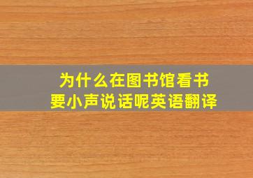 为什么在图书馆看书要小声说话呢英语翻译