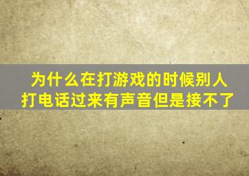 为什么在打游戏的时候别人打电话过来有声音但是接不了