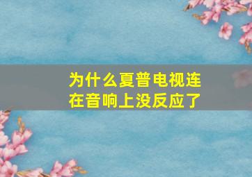 为什么夏普电视连在音响上没反应了