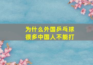 为什么外国乒乓球很多中国人不能打