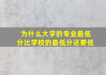 为什么大学的专业最低分比学校的最低分还要低