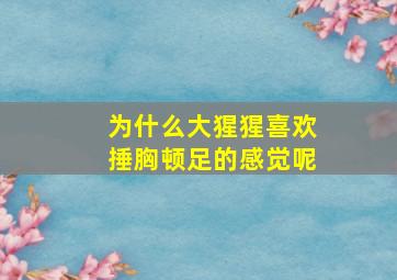 为什么大猩猩喜欢捶胸顿足的感觉呢