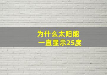 为什么太阳能一直显示25度