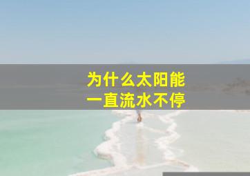 为什么太阳能一直流水不停