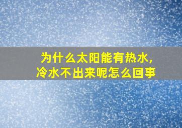 为什么太阳能有热水,冷水不出来呢怎么回事