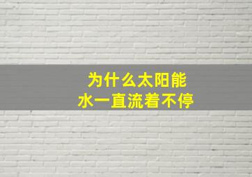 为什么太阳能水一直流着不停