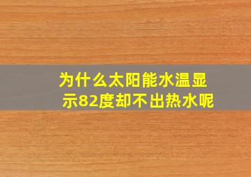 为什么太阳能水温显示82度却不出热水呢