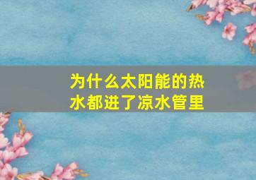 为什么太阳能的热水都进了凉水管里