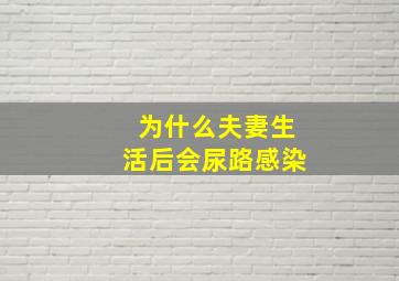 为什么夫妻生活后会尿路感染