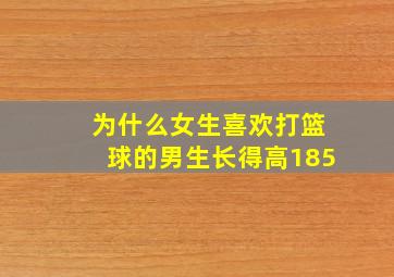 为什么女生喜欢打篮球的男生长得高185