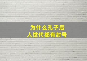 为什么孔子后人世代都有封号