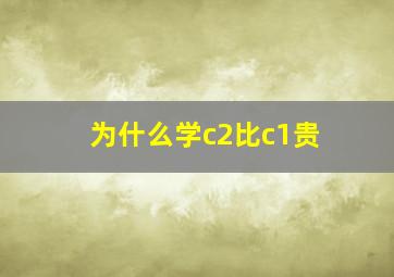 为什么学c2比c1贵